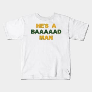 He's A Bad Man Kids T-Shirt